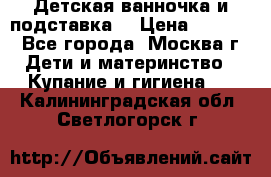 Детская ванночка и подставка  › Цена ­ 3 500 - Все города, Москва г. Дети и материнство » Купание и гигиена   . Калининградская обл.,Светлогорск г.